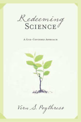Redeeming Science A Godcentered Approach Vern Sheridan Poythress
