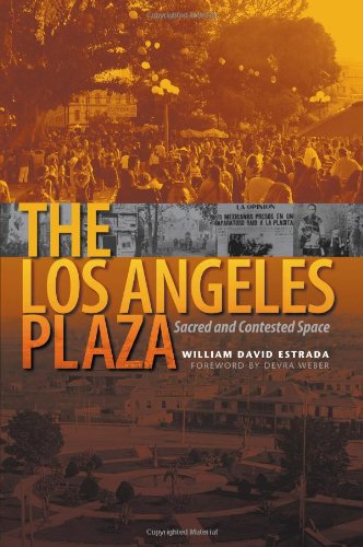 The Los Angeles Plaza Sacred And Contested Space William David Estrada