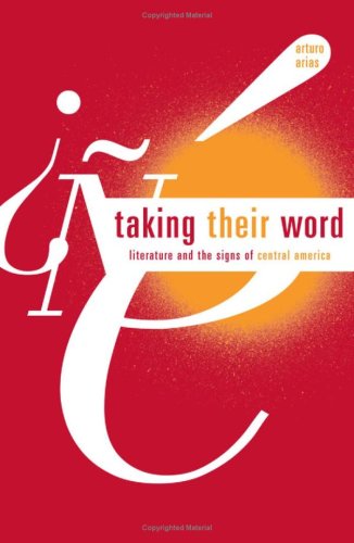Taking Their Word Literature And The Signs Of Central America 1st Edition Arturo Arias