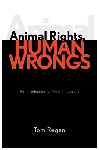 Animal Rights Human Wrongs An Introduction To Moral Philosophy Tom Regan