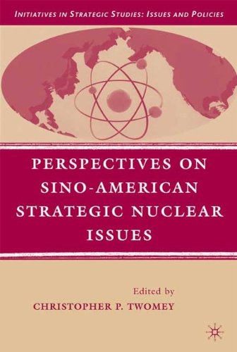 Perspectives On Sinoamerican Strategic Nuclear Issues Initiatives In Strategic Studies Issues And Policies Christopher P Twomey