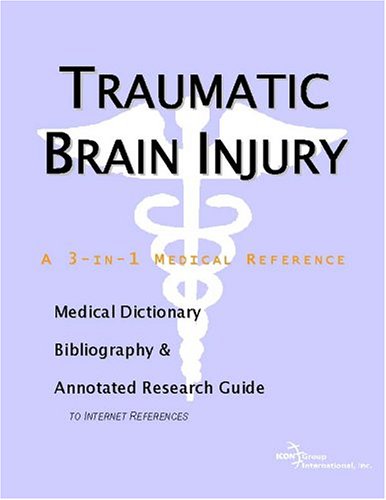 Traumatic Brain Injury A Medical Dictionary Bibliography And Annotated Research Guide To Internet References Icon Health Publications