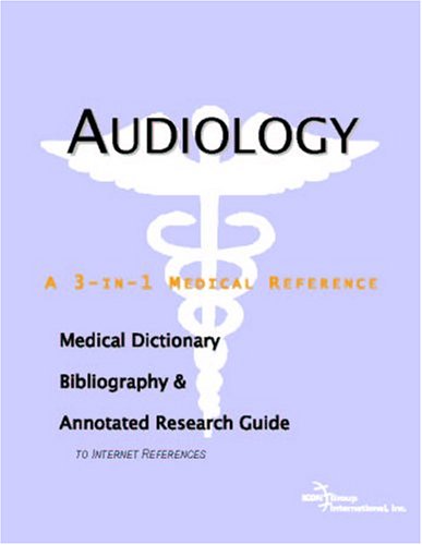 Audiology A Medical Dictionary Bibliography And Annotated Research Guide To Internet References Icon Health Publications