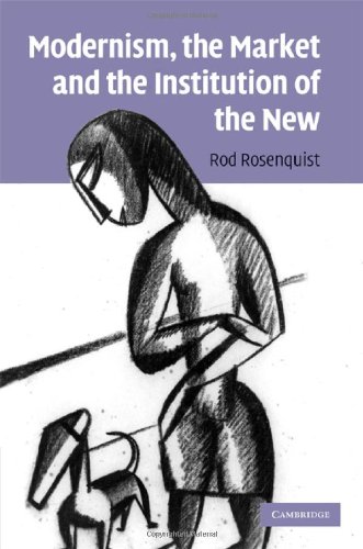 Modernism The Market And The Institution Of The New 1st Edition Rod Rosenquist