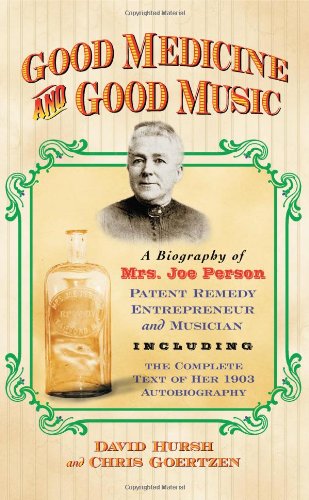 Good Medicine And Good Music A Biography Of Mrs Joe Person Patent Remedy Entrepreneur And Musician Including The Complete Text Of Her 1903 Autobiography David W Hursh