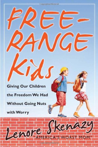 Freerange Kids Giving Our Children The Freedom We Had Without Going Nuts With Worry Lenore Skenazy