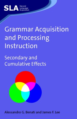 Grammar Acquisition And Processing Instruction Secondary And Cumulative Effects Second Language Acquisition Alessandro Benati