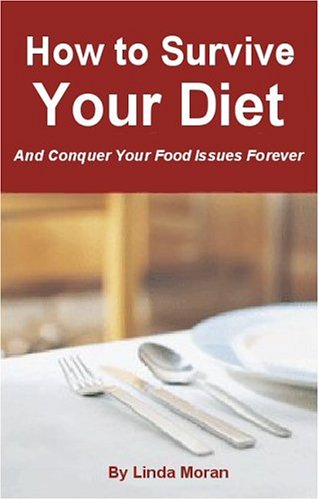 How To Survive Your Diet And Conquer Your Food Issues Forever Linda Moran
