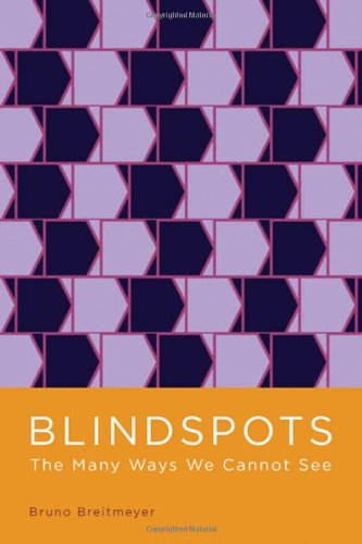 Blindspots The Many Ways We Cannot See 1st Edition Bruno Breitmeyer