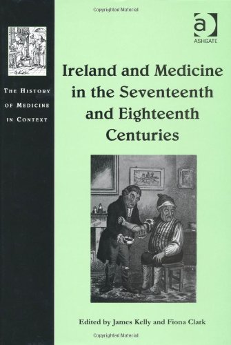 Ireland And Medicine In The Seventeenth And Eighteenth Centuries The History Of Medicine In Context 1st Edition James Kelly