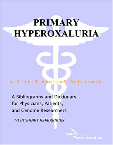 Primary Hyperoxaluria A Bibliography And Dictionary For Physicians Patients And Genome Researchers Philip M Parker