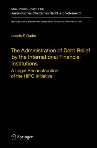 The Administration Of Debt Relief By The International Financial Institutions A Legal Reconstruction Of The Hipc Initiative 1st Edition Leonie F Guder Eds