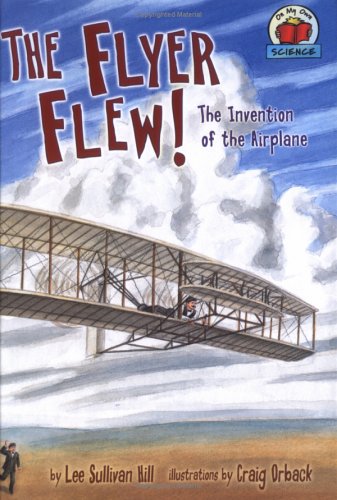 The Flyer Flew The Invention Of The Airplane On My Own Science Lee Sullivan Hill