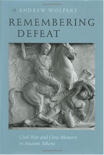 Remembering Defeat Civil War And Civic Memory In Ancient Athens Professor Andrew Wolpert