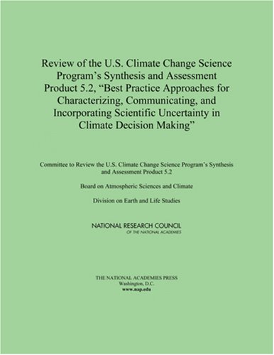 Review Of The Us Climate Change Science Programs Synthesis And Assessment Product 52 Best Practice Approaches For Characterizing Communicating Uncertainty In Climate Decision Making Committee To Review The Us Climate Change Science Programs Synthesis And Assessment Product 52