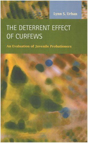 The Deterrent Effects Of Curfews An Evaluation Of Juvenile Probationers Criminal Justice Recent Scholarship Lynn S Urban