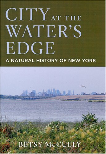 City At The Waters Edge A Natural History Of New York Betsy Mccully