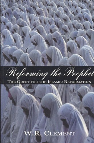 Reforming The Prophet The Quest For The Islamic Reformation Wr Clement