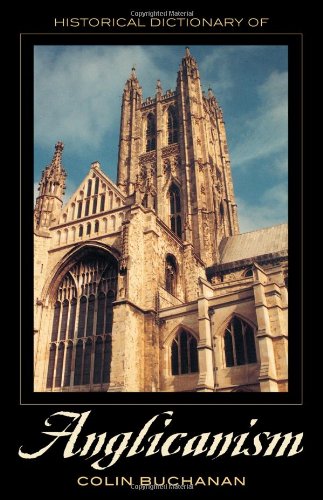 Historical Dictionary Of Anglicanism Historical Dictionaries Of Religions Philosophies And Movements Colin Buchanan