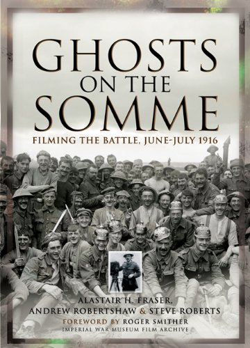 Ghosts On The Somme Filming The Battle Junejuly 1916 Alastair H Fraser