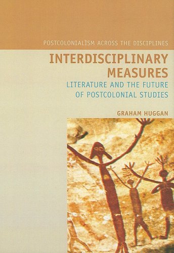 Interdisciplinary Measures Literature And The Future Of Postcolonial Studies Liverpool University Press Postcolonialism Across Disciplines Graham Huggan