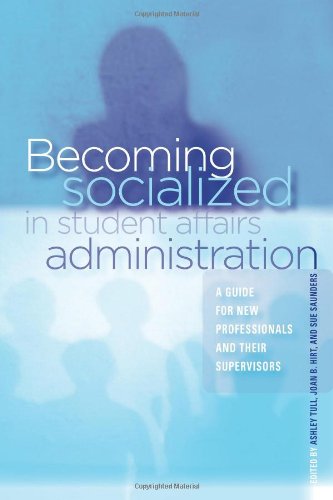 Becoming Socialized In Student Affairs Administration A Guide For New Professionals And Their Supervisors Ashley Tull
