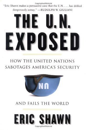 The Un Exposed How The United Nations Sabotages Americas Security And Fails The World Eric Shawn