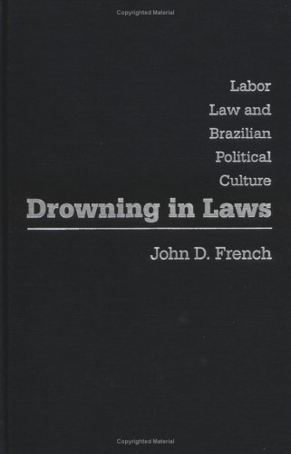 Drowning In Laws Labor Law And Brazilian Political Culture John D French