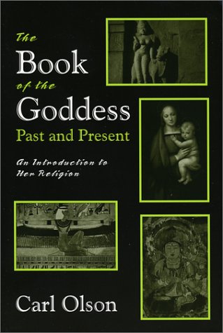 The Book Of The Goddess Past And Present An Introduction To Her Religion Carl Olson
