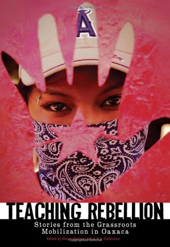 Teaching Rebellion Stories From The Grassroots Mobilization In Oaxaca Pm Press Diana Denham