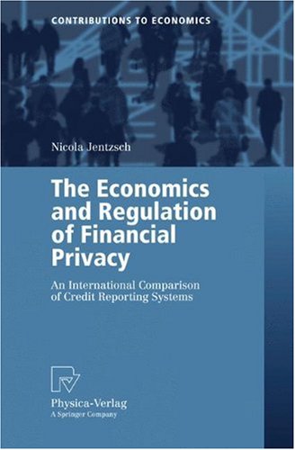 The Economics And Regulation Of Financial Privacy An International Comparison Of Credit Reporting Systems Contributions To Economics 1st Edition Nicola Jentzsch
