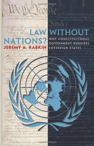 Law Without Nations Why Constitutional Government Requires Sovereign States Jeremy A Rabkin