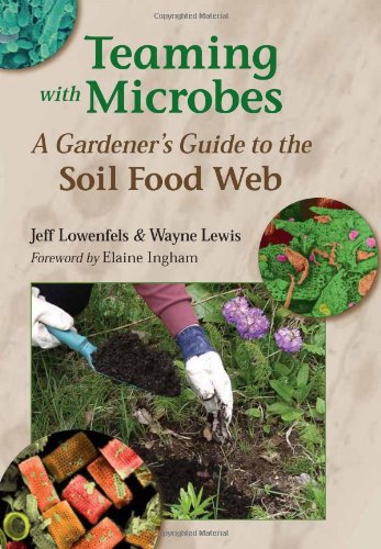 Teaming With Microbes A Gardeners Guide To The Soil Food Web Jeff Lowenfels