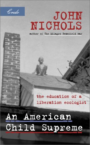 An American Child Supreme The Education Of A Liberation Ecologist John Nichols
