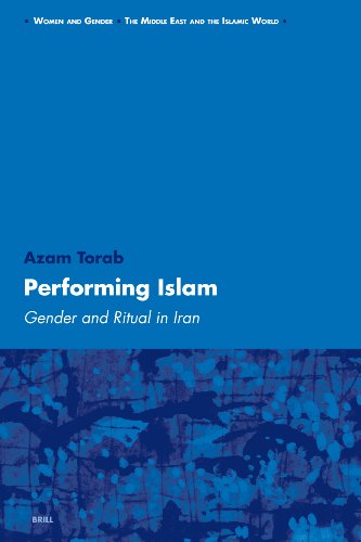 Performing Islam Gender And Ritual In Iran Women And Gender The Middle East And The Islamic World Women And Gender The Middle East And The Islamic World Azam Torab
