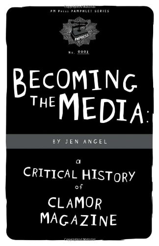 Becoming The Media A Critical History Of Clamor Magazine Pm Pamphlet Jen Angel