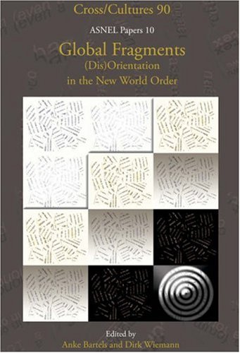 Global Fragments Disorientation In The New World Order Asnel Papers 10 Cross Cultures 90 Cross Cultures Readings In The Post Colonial Literatures In English Bartels Anke And Dirk Wiemann Eds