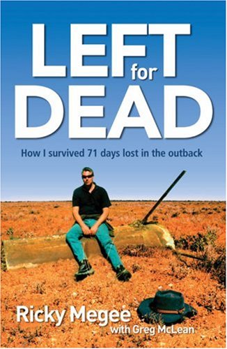 Left For Dead How I Survived 71 Days In The Outback Ricky Megee