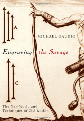 Engraving The Savage The New World And Techniques Of Civilization Michael Gaudio