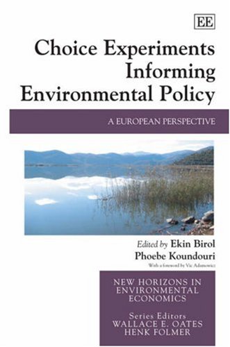 Choice Experiments Informing Environmental Policy A European Perspective New Horizons In Environmental Economics First Edition Ekin Birol