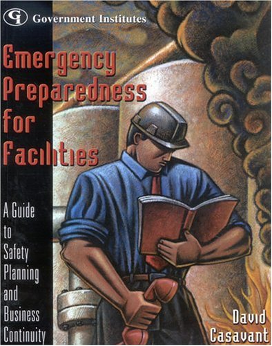 Emergency Preparedness For Facilities A Guide To Safety Planning And Business Continuity David Casavant