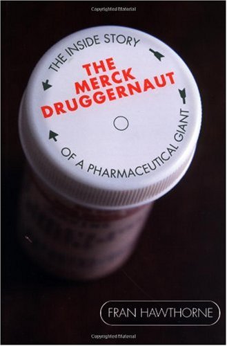 The Merck Druggernaut The Inside Story Of A Pharmaceutical Giant 1st Edition Fran Hawthorne