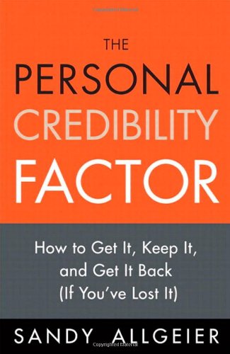 The Personal Credibility Factor How To Get It Keep It And Get It Back If Youve Lost It 1st Edition Sandy Allgeier