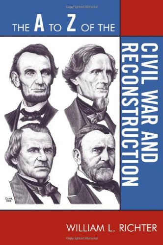 The A To Z Of The Civil War And Reconstruction A To Z Guides Scarecrow Press 37th Edition William L Richter