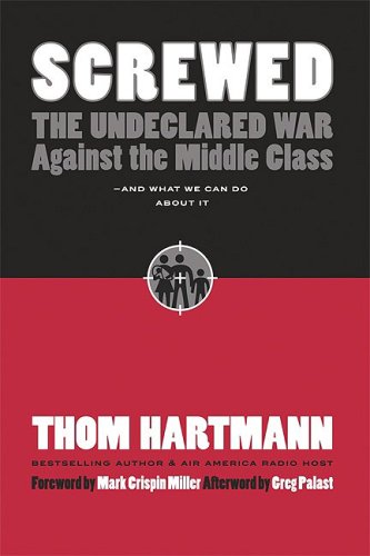 Screwed The Undeclared War Against The Middle Class And What We Can Do About It Bk Currents Paperback 2nd Revised Edition Thom Hartmann