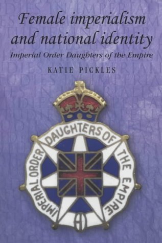 Female Imperialism And National Identity Imperial Order Daughters Of The Empire Katie Pickles