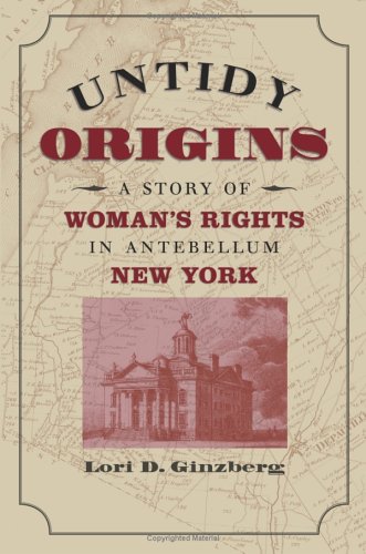 Untidy Origins A Story Of Womans Rights In Antebellum New York Lori D Ginzberg