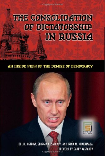 The Consolidation Of Dictatorship In Russia An Inside View Of The Demise Of Democracy Joel M Ostrow