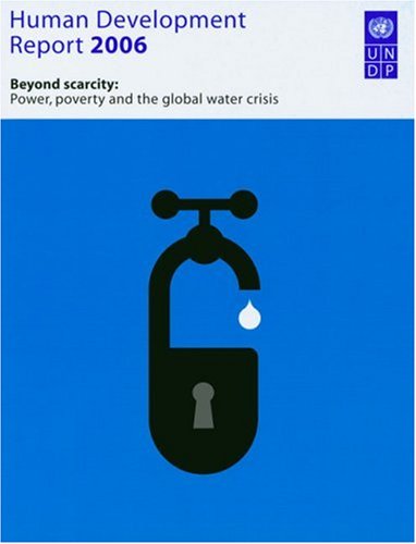 Human Development Report 2006 Beyond Scarcity Power Poverty And The Global Water Crisis Human Development Report United Nations Development Program Editor