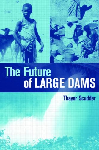 The Future Of Large Dams Dealing With Social Environmental Institutional And Political Costs Thayer Scudder